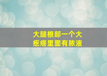 大腿根部一个大疙瘩里面有脓液