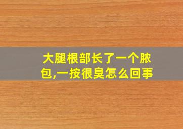 大腿根部长了一个脓包,一按很臭怎么回事