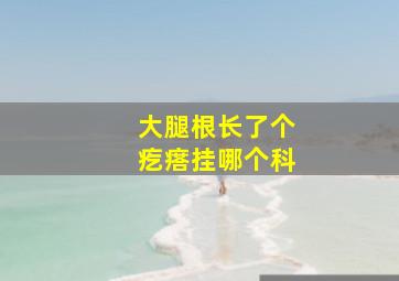 大腿根长了个疙瘩挂哪个科