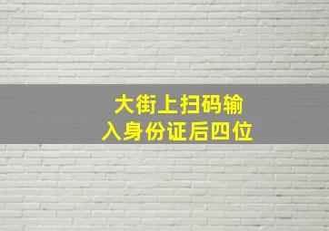 大街上扫码输入身份证后四位