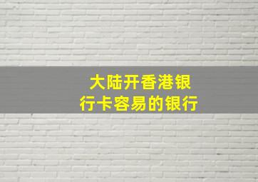 大陆开香港银行卡容易的银行