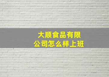 大顺食品有限公司怎么样上班