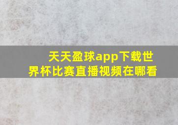 天天盈球app下载世界杯比赛直播视频在哪看