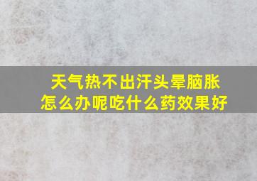 天气热不出汗头晕脑胀怎么办呢吃什么药效果好