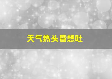 天气热头昏想吐