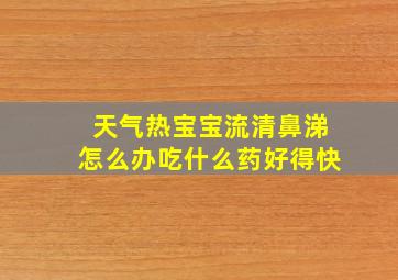 天气热宝宝流清鼻涕怎么办吃什么药好得快