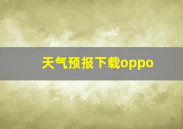 天气预报下载oppo