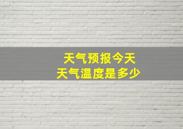 天气预报今天天气温度是多少