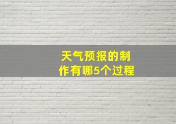 天气预报的制作有哪5个过程