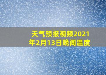 天气预报视频2021年2月13日晚间温度