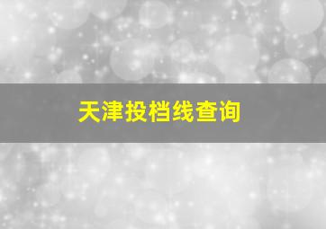 天津投档线查询