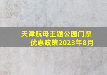 天津航母主题公园门票优惠政策2023年8月