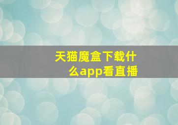 天猫魔盒下载什么app看直播