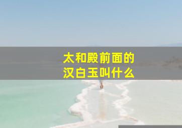 太和殿前面的汉白玉叫什么