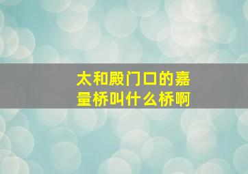 太和殿门口的嘉量桥叫什么桥啊