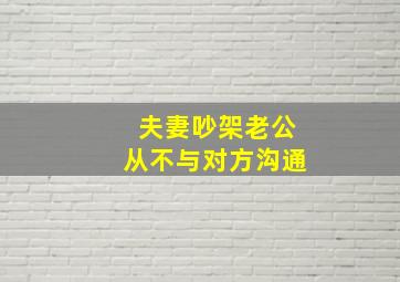 夫妻吵架老公从不与对方沟通