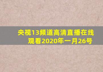 央视13频道高清直播在线观看2020年一月26号