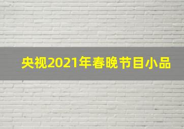 央视2021年春晚节目小品