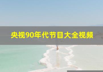 央视90年代节目大全视频