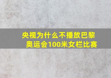 央视为什么不播放巴黎奥运会100米女栏比赛