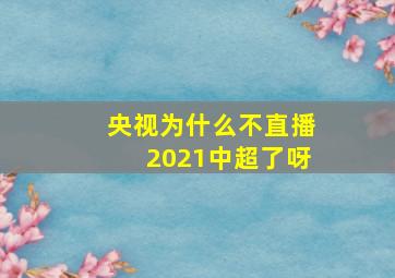 央视为什么不直播2021中超了呀