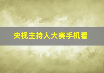 央视主持人大赛手机看