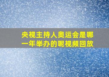 央视主持人奥运会是哪一年举办的呢视频回放