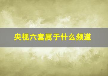 央视六套属于什么频道