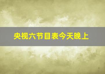 央视六节目表今天晚上