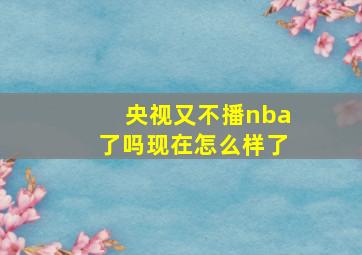 央视又不播nba了吗现在怎么样了