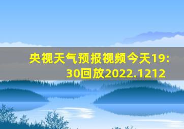 央视天气预报视频今天19:30回放2022.1212