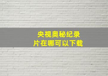 央视奥秘纪录片在哪可以下载