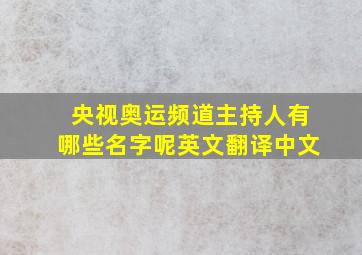 央视奥运频道主持人有哪些名字呢英文翻译中文