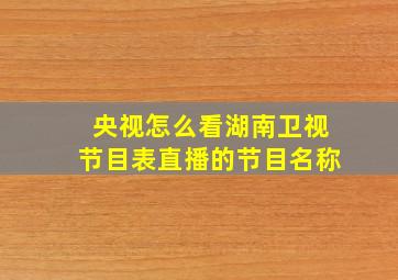 央视怎么看湖南卫视节目表直播的节目名称