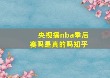 央视播nba季后赛吗是真的吗知乎