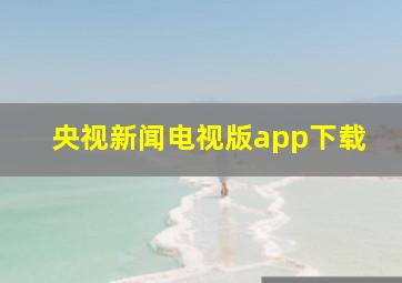 央视新闻电视版app下载