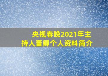 央视春晚2021年主持人董卿个人资料简介