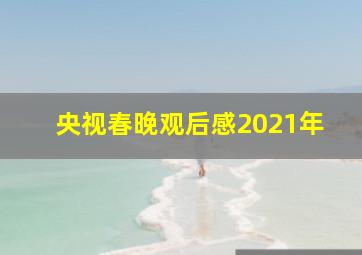 央视春晚观后感2021年