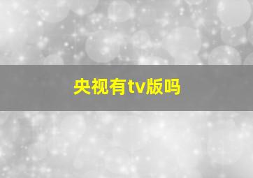 央视有tv版吗