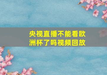 央视直播不能看欧洲杯了吗视频回放