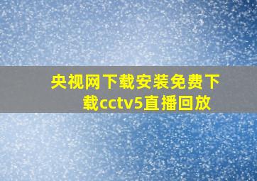 央视网下载安装免费下载cctv5直播回放