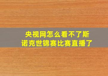 央视网怎么看不了斯诺克世锦赛比赛直播了