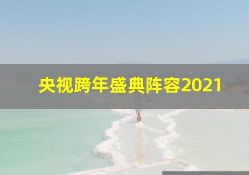 央视跨年盛典阵容2021