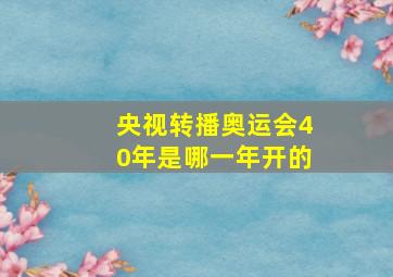 央视转播奥运会40年是哪一年开的