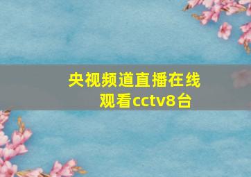 央视频道直播在线观看cctv8台