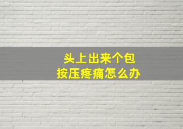 头上出来个包按压疼痛怎么办