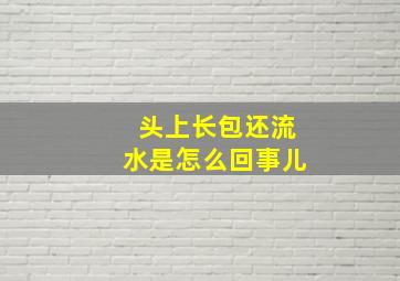 头上长包还流水是怎么回事儿