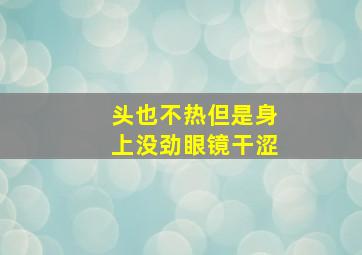 头也不热但是身上没劲眼镜干涩