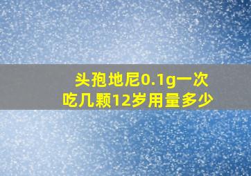 头孢地尼0.1g一次吃几颗12岁用量多少