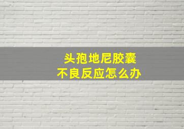 头孢地尼胶囊不良反应怎么办